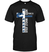 Load image into Gallery viewer, All I need today is a little bit of Vancouver Canucks &amp; a whole lot of jesus shirt