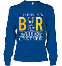 Load image into Gallery viewer, If it involves beer and Vancouver Canucks count me in shirt
