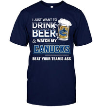 Load image into Gallery viewer, Just want to drink beer and watch Vancouver Canucks beat your team shirt