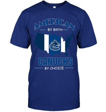 Load image into Gallery viewer, American by birth Canucks by choice Vancouver Canucks fan shirt