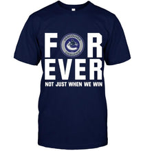 Load image into Gallery viewer, Vancouver Canucks For ever Not just when we win shirt