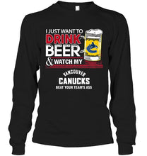 Load image into Gallery viewer, Just want to drink beer watch my Vancouver Canucks beat your team shirt