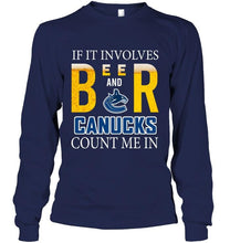 Load image into Gallery viewer, If it involves beer and Vancouver Canucks count me in shirt