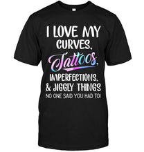Load image into Gallery viewer, I love my curves tattoos imperfections jiggly things no one said you had to T Shirt