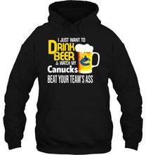 Load image into Gallery viewer, I just want to drink beer watch my Vancouver Canucks beat your team shirt