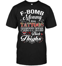 Load image into Gallery viewer, F bomb Mommy with tattoos pretty eyes and thick thighs T Shirt