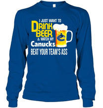 Load image into Gallery viewer, I just want to drink beer watch my Vancouver Canucks beat your team shirt
