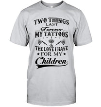 Load image into Gallery viewer, Two things last forever My tattoos and the love I have for my children White T Shirt