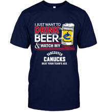 Load image into Gallery viewer, Just want to drink beer watch my Vancouver Canucks beat your team shirt