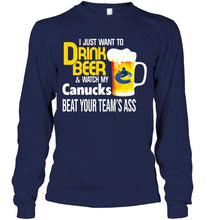 Load image into Gallery viewer, I just want to drink beer watch my Vancouver Canucks beat your team shirt