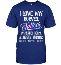 Load image into Gallery viewer, I love my curves tattoos imperfections jiggly things no one said you had to T Shirt