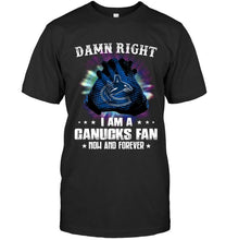Load image into Gallery viewer, Damn right I am Vancouver Canucks fan now and forever shirt