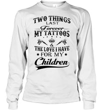 Load image into Gallery viewer, Two things last forever My tattoos and the love I have for my children White T Shirt