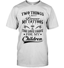 Load image into Gallery viewer, Two things last forever My tattoos and the love I have for my children White T Shirt