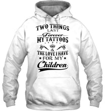 Load image into Gallery viewer, Two things last forever My tattoos and the love I have for my children White T Shirt
