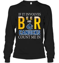 Load image into Gallery viewer, If it involves beer and Vancouver Canucks count me in shirt