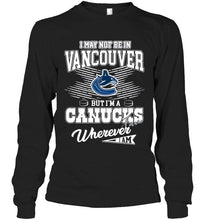 Load image into Gallery viewer, I may not be in Vancouver but I'm a Vancouver Canucks fan whereever i am shirt