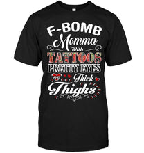 Load image into Gallery viewer, F bomb Momma with tattoos pretty eyes and thick thighs T Shirt