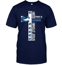 Load image into Gallery viewer, All I need today is a little bit of Vancouver Canucks &amp; a whole lot of jesus shirt