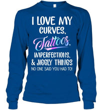 Load image into Gallery viewer, I love my curves tattoos imperfections jiggly things no one said you had to T Shirt
