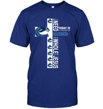 Load image into Gallery viewer, All I need today is a little bit of Vancouver Canucks &amp; a whole lot of jesus shirt