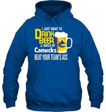 Load image into Gallery viewer, I just want to drink beer watch my Vancouver Canucks beat your team shirt