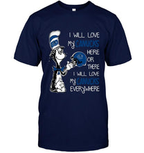 Load image into Gallery viewer, I love my Canucks here or there I love my Canucks every where Vancouver Canucks fan shirt