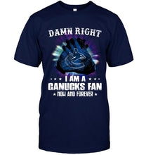 Load image into Gallery viewer, Damn right I am Vancouver Canucks fan now and forever shirt