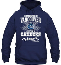 Load image into Gallery viewer, I may not be in Vancouver but I'm a Vancouver Canucks fan whereever i am shirt