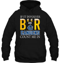 Load image into Gallery viewer, If it involves beer and Vancouver Canucks count me in shirt