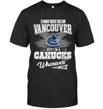 Load image into Gallery viewer, I may not be in Vancouver but I'm a Vancouver Canucks fan whereever i am shirt