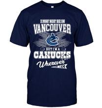 Load image into Gallery viewer, I may not be in Vancouver but I'm a Vancouver Canucks fan whereever i am shirt