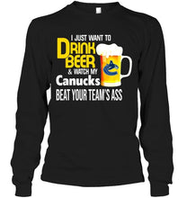 Load image into Gallery viewer, I just want to drink beer watch my Vancouver Canucks beat your team shirt