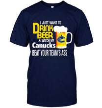 Load image into Gallery viewer, I just want to drink beer watch my Vancouver Canucks beat your team shirt