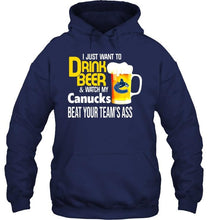 Load image into Gallery viewer, I just want to drink beer watch my Vancouver Canucks beat your team shirt