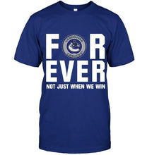Load image into Gallery viewer, Vancouver Canucks For ever Not just when we win shirt