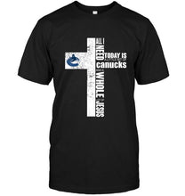Load image into Gallery viewer, All I need today is a little bit of Vancouver Canucks and a whole lot of Jesus cross shirt