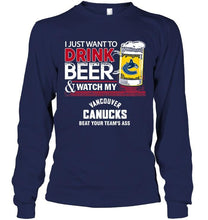 Load image into Gallery viewer, Just want to drink beer watch my Vancouver Canucks beat your team shirt