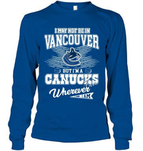 Load image into Gallery viewer, I may not be in Vancouver but I'm a Vancouver Canucks fan whereever i am shirt