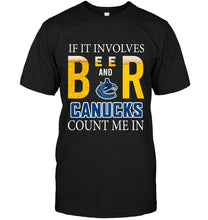 Load image into Gallery viewer, If it involves beer and Vancouver Canucks count me in shirt