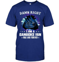 Load image into Gallery viewer, Damn right I am Vancouver Canucks fan now and forever shirt