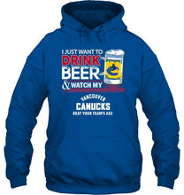 Load image into Gallery viewer, Just want to drink beer watch my Vancouver Canucks beat your team shirt
