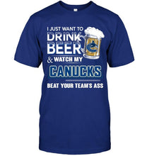 Load image into Gallery viewer, Just want to drink beer and watch Vancouver Canucks beat your team shirt