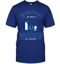 Load image into Gallery viewer, canada by birth Canucks by choice Vancouver Canucks fan shirt