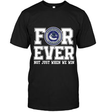 Load image into Gallery viewer, Vancouver Canucks forever for ever not just when we win shirt