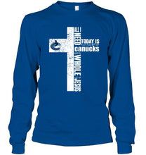 Load image into Gallery viewer, All I need today is a little bit of Vancouver Canucks and a whole lot of Jesus cross shirt