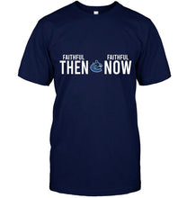 Load image into Gallery viewer, Vancouver Canucks faithful then faithful now gift fan t shirt