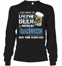 Load image into Gallery viewer, Just want to drink beer and watch Vancouver Canucks beat your team shirt