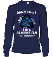 Load image into Gallery viewer, Damn right I am Vancouver Canucks fan now and forever shirt