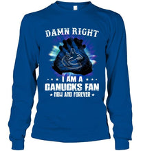Load image into Gallery viewer, Damn right I am Vancouver Canucks fan now and forever shirt